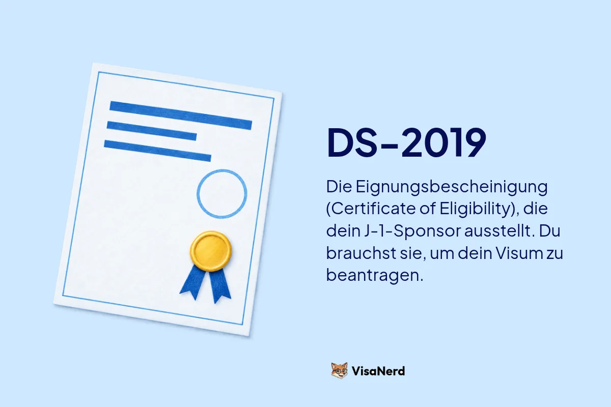 DS-2019: Die Eignungsbescheinigung (Certificate of Eligibility), die dein J-1 Sponsor ausstellt. Du brauchst sie, um dein Visum zu beantragen.