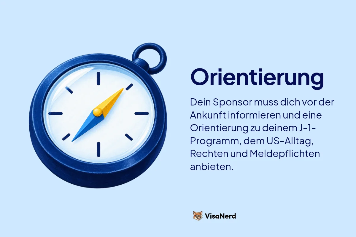 Orientierung: Dein Sponsor muss dich vor der Ankunft informieren und eine Orientierung zu deinem J-1 Programm, dem US-Alltag, Rechten und Meldepflichten anbieten.