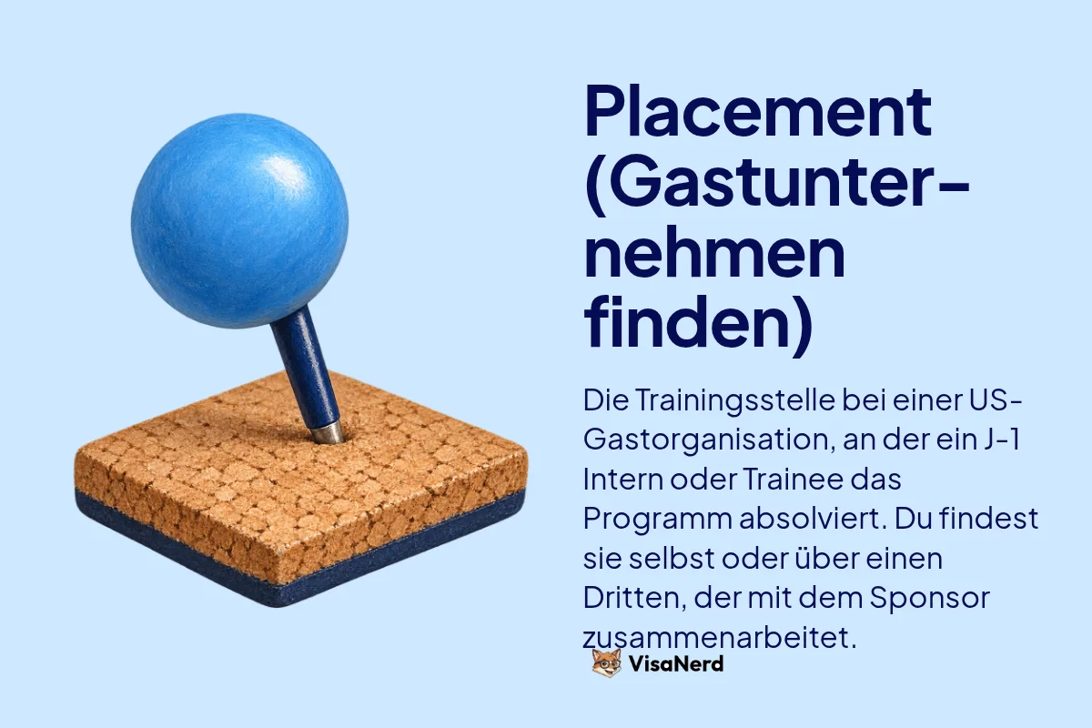 Placement (Gastunternehmen finden): Die Trainingsstelle bei einer US-Gastorganisation, an der ein J-1 Intern oder Trainee das Programm absolviert. Du findest sie selbst oder über einen Dritten, der mit dem Sponsor zusammenarbeitet.