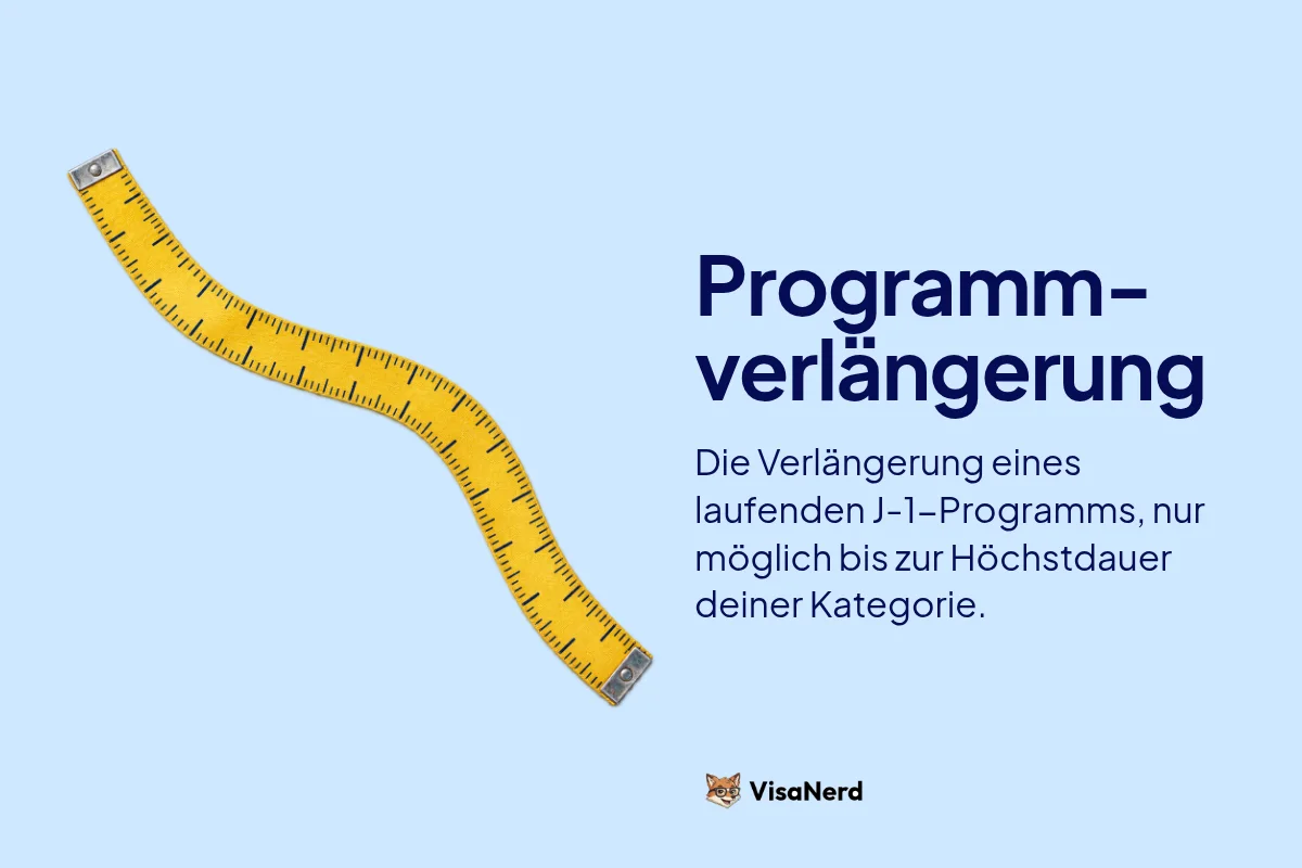 Programmverlängerung: Die Verlängerung eines laufenden J-1 Programms, nur möglich bis zur Höchstdauer deiner Kategorie.