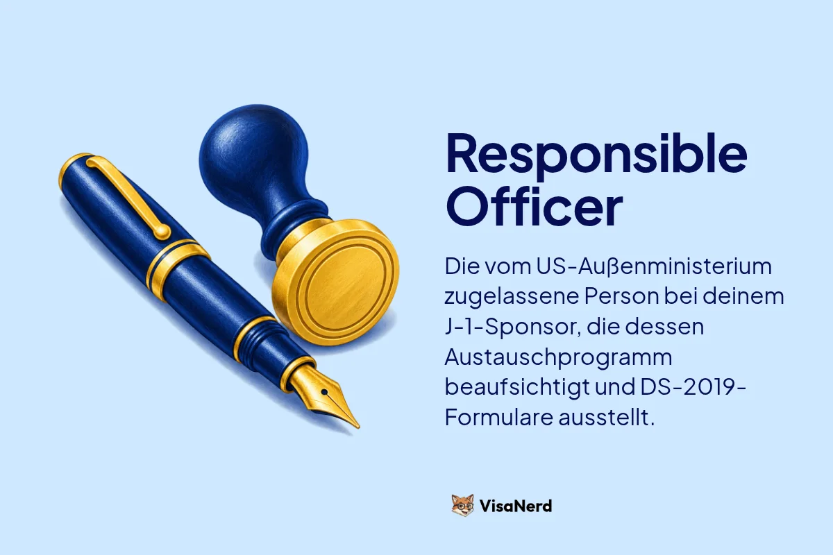 Responsible Officer: Die vom US-Außenministerium zugelassene Person bei deinem J-1 Sponsor, die dessen Austauschprogramm beaufsichtigt und Formulare DS-2019 ausstellt.
