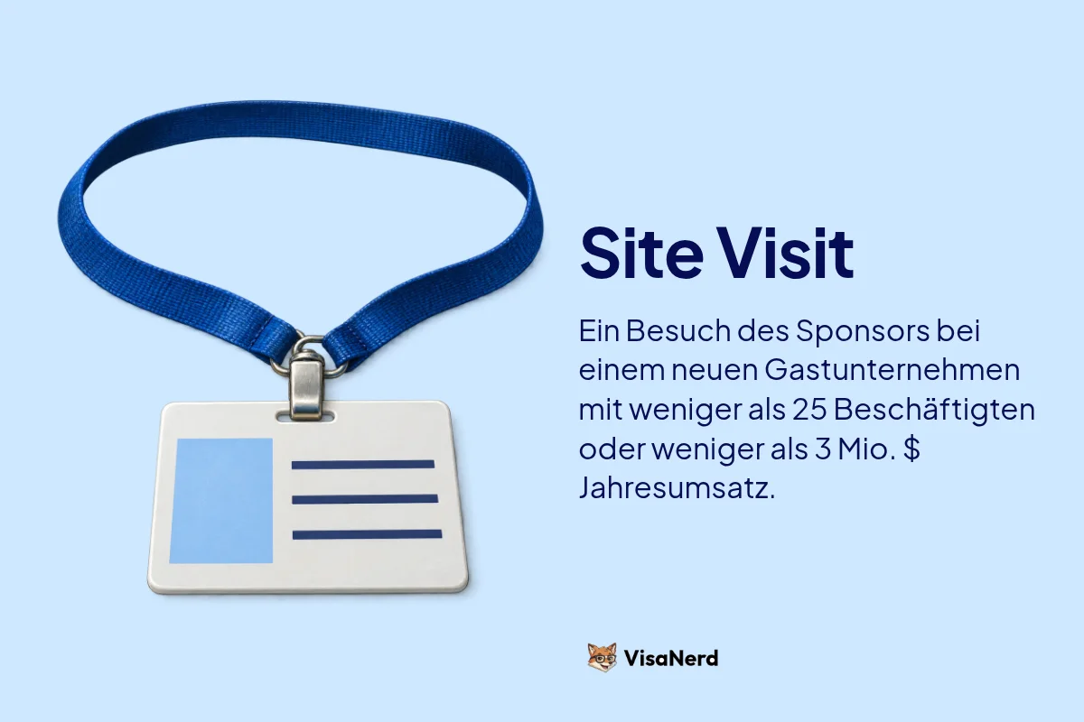 Site Visit: Ein Besuch des Sponsors bei einem neuen Gastunternehmen mit weniger als 25 Beschäftigten oder weniger als 3 Mio. $ Jahresumsatz.